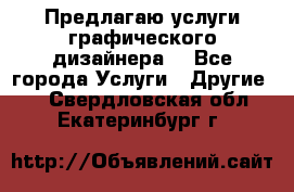 Предлагаю услуги графического дизайнера  - Все города Услуги » Другие   . Свердловская обл.,Екатеринбург г.